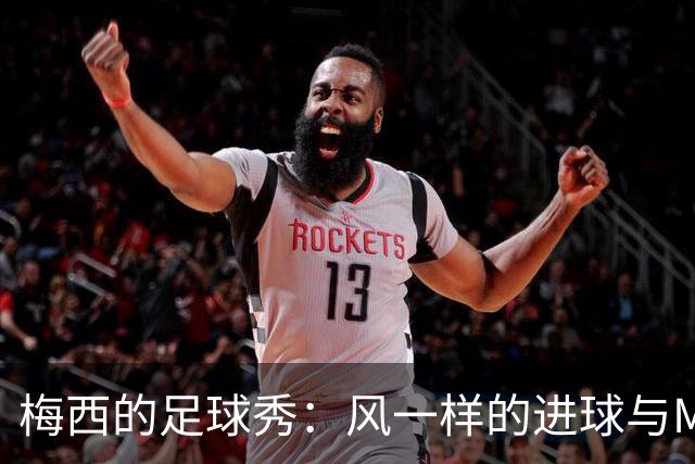 梅西的足球秀：风一样的进球与MVP加冕！